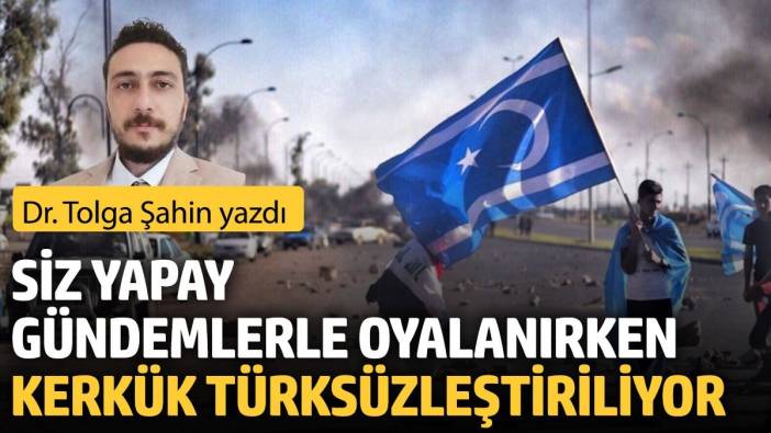 Siz yapay gündemlerle oyalanırken Kerkük Türksüzleştiriliyor!