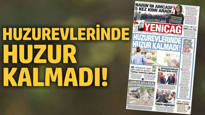 Yeniçağ Gazetesi: Huzurevlerinde huzur kalmadı!