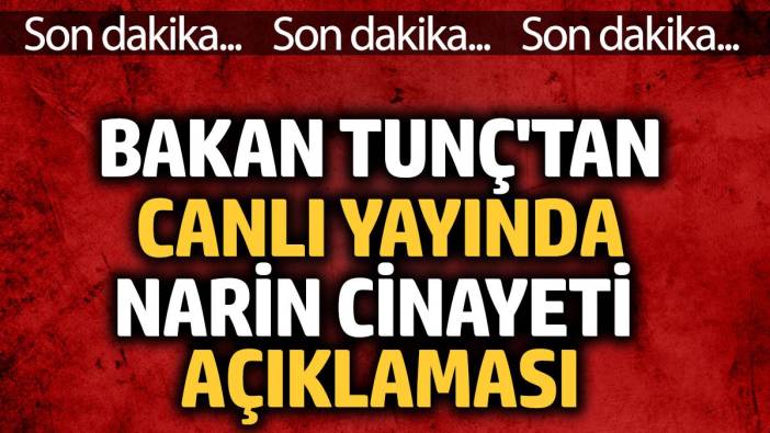 Bakan Tunç'tan Narin açıklaması