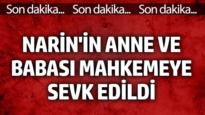 Narin Güran'ın anne ve babası mahkemeye sevk edildi