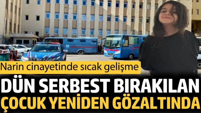 Narin cinayetinde sıcak gelişme. Dün serbest bırakılan çocuk yeniden gözaltında