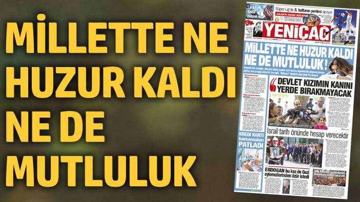 Yeniçağ Gazetesi: Millette ne huzur kaldı ne de mutluluk