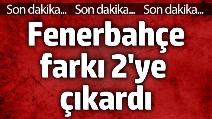 Fenerbahçe farkı 2'ye çıkardı