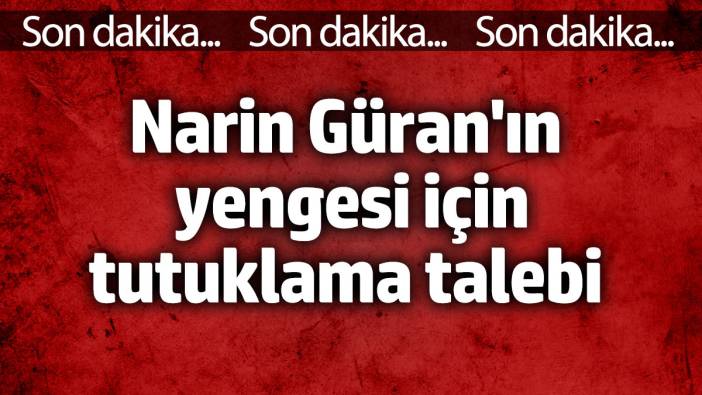 Narin Güran'ın  yengesi için tutuklama talebi