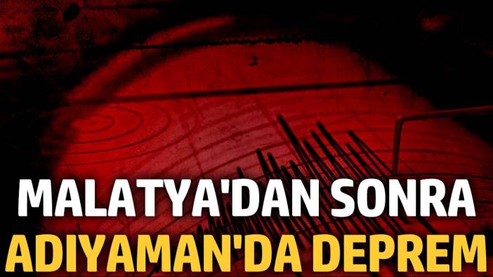 Malatya'dan sonra Adıyaman'da deprem 'İki saat ara ile oldu'