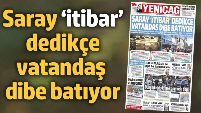 Yeniçağ Gazetesi: Saray ‘itibar’ dedikçe vatandaş dibe batıyor