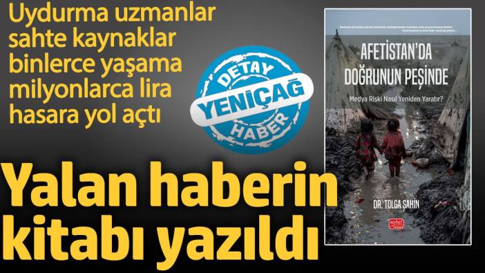 Yalan haberin kitabı yazıldı! Uydurma uzmanlar, sahte kaynaklar, binlerce yaşama, milyonlarca lira hasara yol açtı