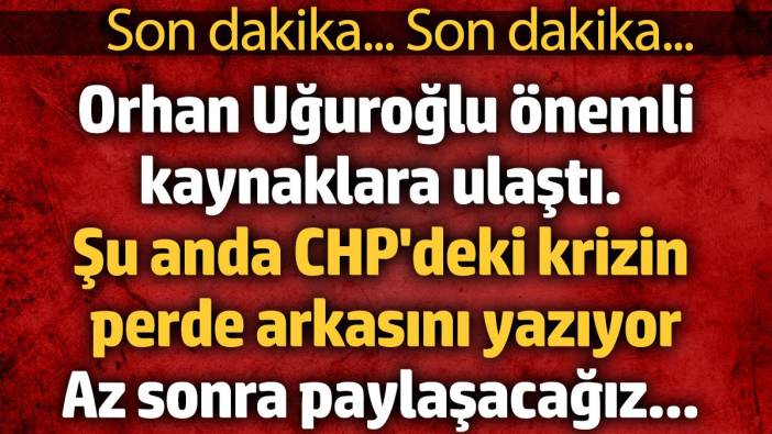 Orhan Uğuroğlu CHP'deki krizin perde arkasını yazıyor...