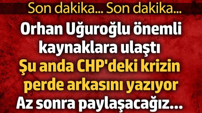 Orhan Uğuroğlu CHP'deki krizin perde arkasını yazıyor...