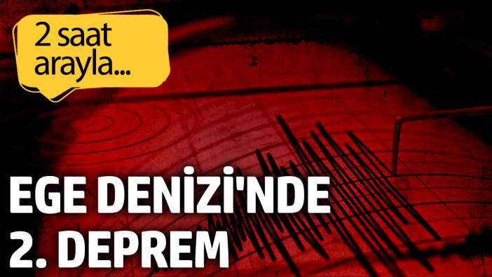 Ege Denizi'nde 2. deprem. 2 saat önce de deprem olmuştu