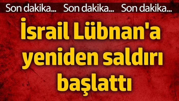 Son Dakika: İsrail Lübnan'a yeniden saldırı başlattı