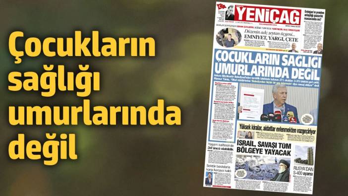 Yeniçağ Gazetesi: Çocukların sağlığı umurlarında değil