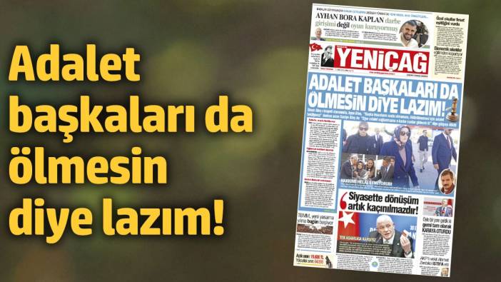 Yeniçağ Gazetesi: Adalet başkaları da ölmesin diye lazım!