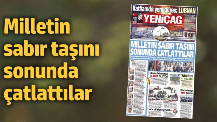 Yeniçağ Gazetesi: Milletin sabır taşını sonunda çatlattılar