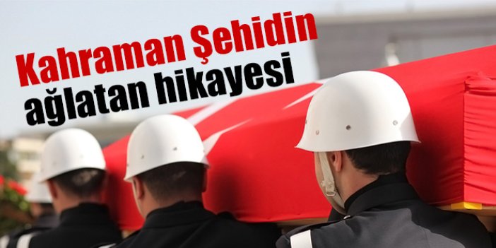 Kahraman Şehidin ağlatan hikayesi