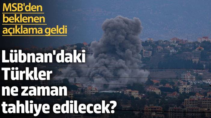 Lübnan'daki Türkler ne zaman tahliye edilecek? MSB'den beklenen açıklama geldi