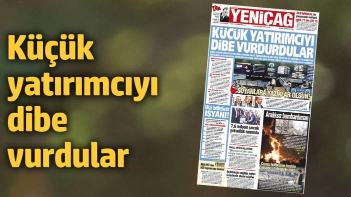 Yeniçağ Gazetesi: Küçük yatırımcıyı dibe vurdular