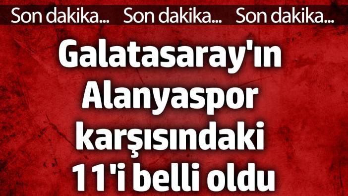 Galatasaray'ın Alanyaspor karşısındaki 11'i belli oldu