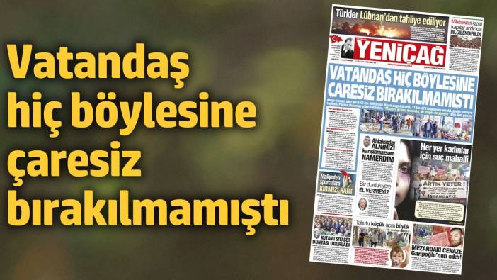 Yeniçağ Gazetesi: Vatandaş hiç böylesine çaresiz bırakılmamıştı