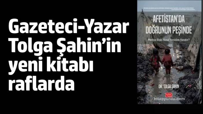 Gazeteci-Yazar Tolga Şahin'in Afetistan'da Doğrunun Peşinde kitabı raflarda