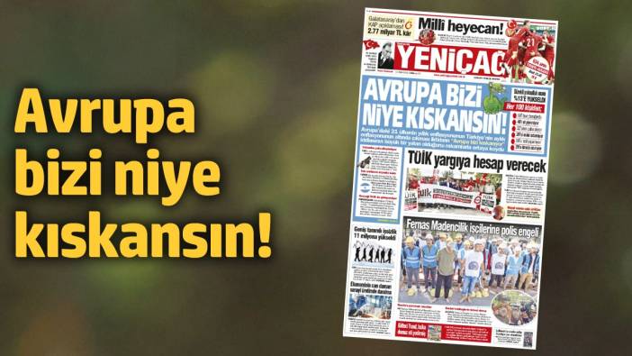 Yeniçağ Gazetesi: Avrupa bizi niye kıskansın!