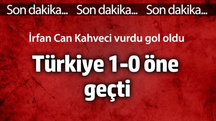 Türkiye 1-0 öne geçti! Gol İrfan Can Kahveci'den geldi