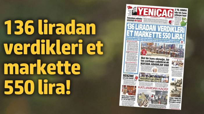 Yeniçağ Gazetesi: 136 liradan verdikleri et markette 550 lira!