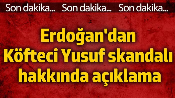 Erdoğan'dan Köfteci Yusuf skandalı hakkında açıklama