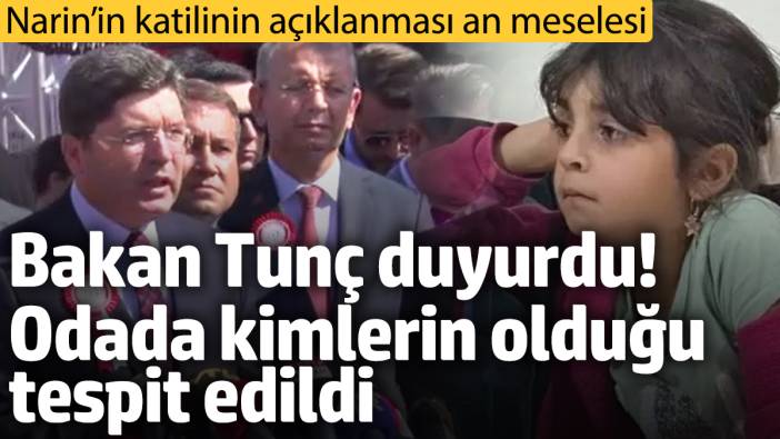 Narin’in katilinin açıklanması an meselesi! Bakan Tunç duyurdu! Odada kimlerin olduğu tespit edildi