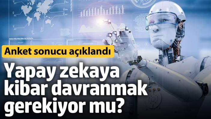 Yapay zekaya kibar davranmak gerekiyor mu? Anket sonucu açıklandı