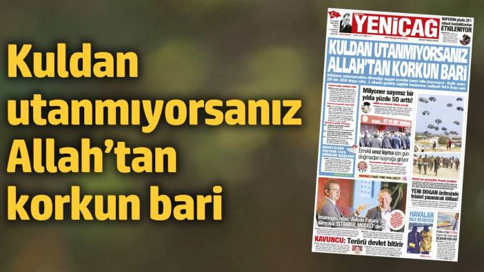 Yeniçağ Gazetesi: Kuldan utanmıyorsanız Allah’tan korkun bari