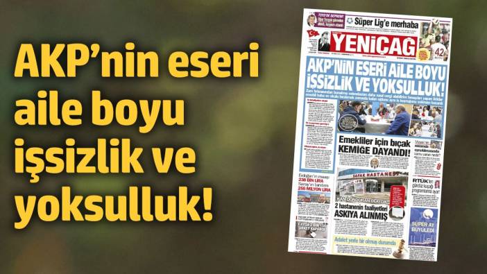 Yeniçağ Gazetesi: AKP’nin eseri aile boyu işsizlik ve yoksulluk