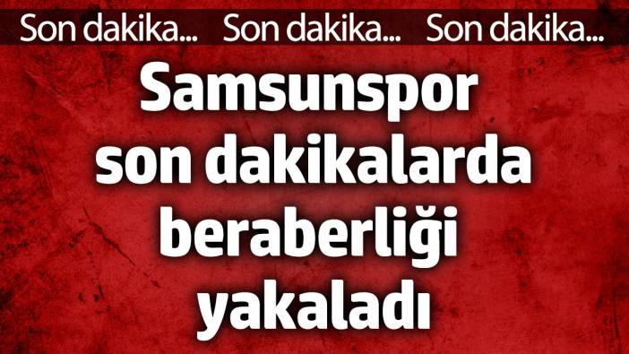 Samsunspor Fenerbahçe karşısında son dakikalarda beraberliği yakaladı