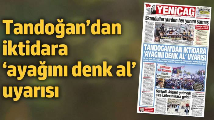 Yeniçağ Gazetesi: Tandoğan’dan iktidara ‘ayağını denk al’ uyarısı