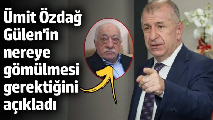 Ümit Özdağ Fethullah Gülen'in nereye gömülmesi gerektiğini açıkladı