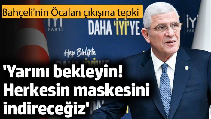 İYİ Parti Lideri Müsavat Dervişoğlu'ndan Devlet Bahçeli'nin Öcalan sözlerine tepki