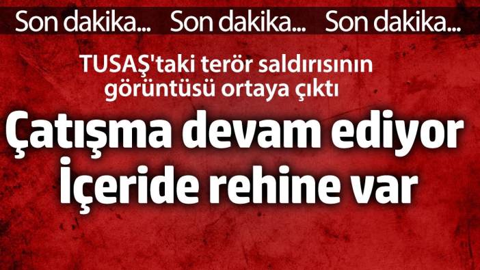 TUSAŞ'taki terör saldırısında rehin alınanlar var. Çatışma devam ediyor