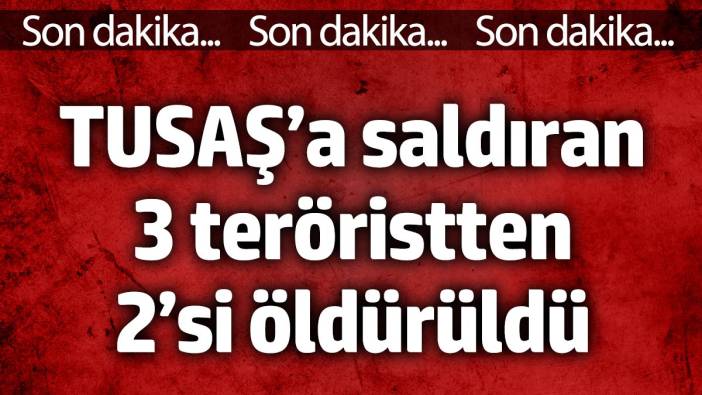 Son dakika... TUSAŞ’a saldıran 3 teröristten 2’si öldürüldü