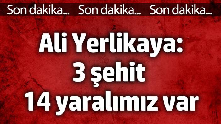 Ali Yerlikaya'dan terör saldırısı açıklaması: 3 şehit 14 yaralı var