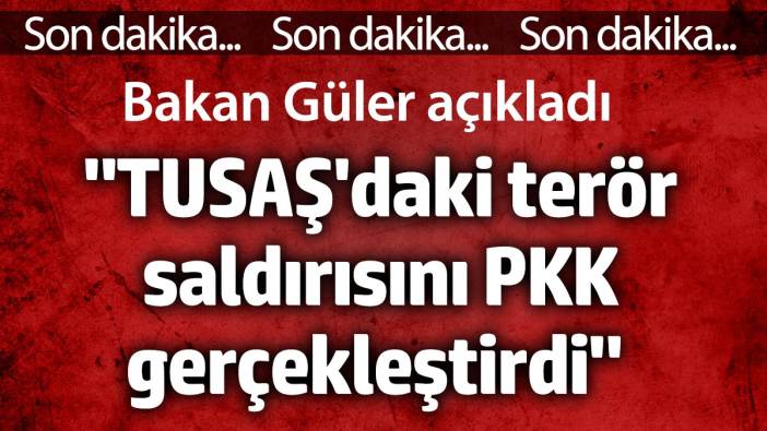 'TUSAŞ'daki terör saldırısını PKK gerçekleştirdi' Bakan Güler açıkladı