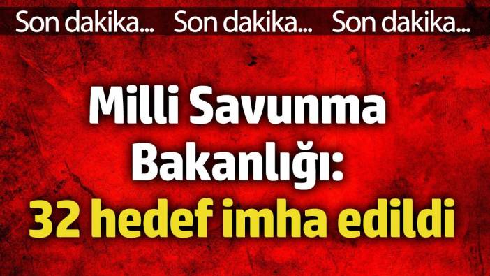 Milli Savunma Bakanlığı: 32 hedef imha edildi