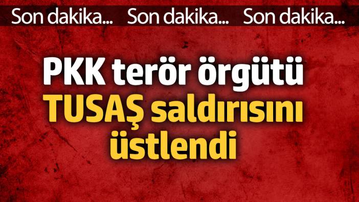 PKK terör örgütü TUSAŞ saldırısını üstlendi