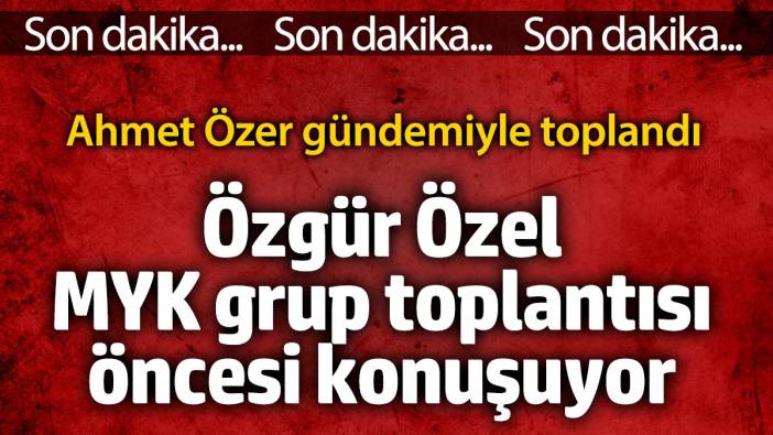 Özgür Özel MYK grup toplantısı öncesi konuşuyor 'Ahmet Özer gündemiyle toplandı'