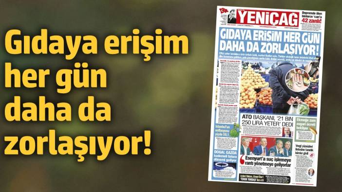 Yeniçağ Gazetesi: Gıdaya erişim her gün daha da zorlaşıyor!