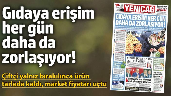 Yeniçağ Gazetesi: Gıdaya erişim her gün daha da zorlaşıyor!