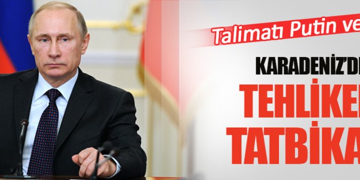 Karadeniz'de tehlikeli tatbikat!