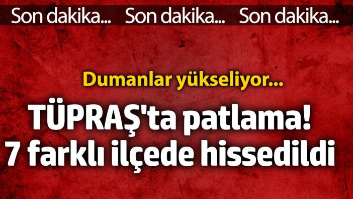 TÜPRAŞ'ta patlama! Dumanlar yükseliyor