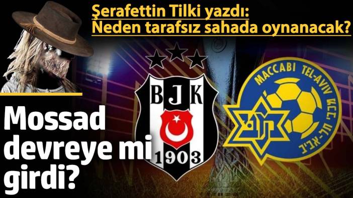 Mossad devreye mi girdi? Beşiktaş-Tel Aviv neden tarafsız sahada oynanacak?