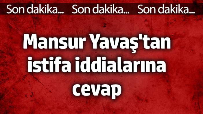 Mansur Yavaş'tan istifa iddialarına cevap