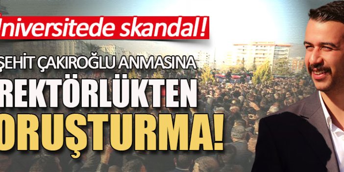 Şehit Çakıroğlu anmasına rektörlükten soruşturma!